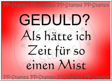 Geduld? Als hätte ich Zeit für so einen Mist